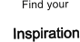 Find your    Inspiration