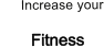 Increase your       Fitness